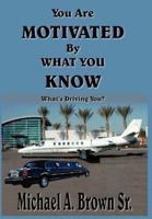 You Are Motivated By What You Know:  What's Driving You?
