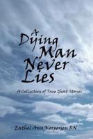 A DYING MAN NEVER LIES:  A Collection of True Ghost Stories
