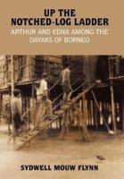 Up the Notched-Log Ladder: Arthur and Edna Among the Dayaks of Borneo
