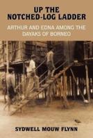 UP THE NOTCHED-LOG LADDER:  ARTHUR AND EDNA AMONG THE DAYAKS OF BORNEO