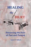HEALING THE HURT:  Processing the Pain of Past and Present