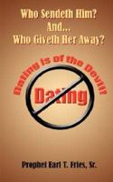 Who Sendeth Him? Who Giveth Her Away?:  Dating is of the Devil!