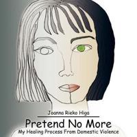 Pretend No More:  My Healing Process From Domestic Violence