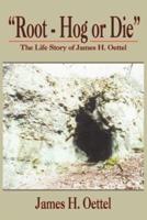 "Root - Hog or Die":  The Life Story of James H. Oettel