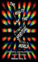 The Reality of the Spiritual World:  One Man's Journey Into and Out of The Abyss