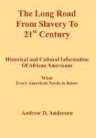 The Long Road from Slavery to 21st Century: Historical and Cultural Information of African Americans What Every American Needs to Know