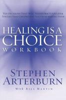Healing Is a Choice Workbook: Ten Decisions That Will Transform Your Life and the Ten Lies That Can Prevent You from Making Them
