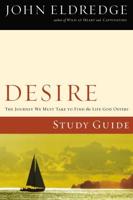 Desire Study Guide: The Journey We Must Take to Find the Life God Offers
