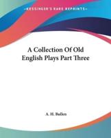 A Collection Of Old English Plays Part Three