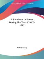 A Residence In France During The Years 1792 To 1795