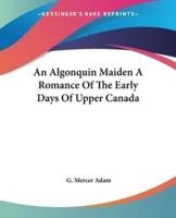 An Algonquin Maiden A Romance Of The Early Days Of Upper Canada
