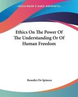 Ethics On The Power Of The Understanding Or Of Human Freedom