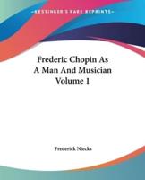 Frederic Chopin As A Man And Musician Volume 1