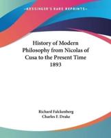 History of Modern Philosophy from Nicolas of Cusa to the Present Time 1893