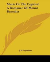 Marie Or The Fugitive! A Romance Of Mount Benedict