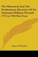 The Historical and the Posthumous Memoirs of Sir Nathaniel William Wraxall 1772 to 1784 Part Four