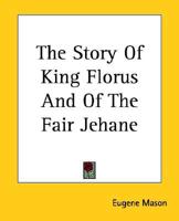 The Story of King Florus and of the Fair Jehane