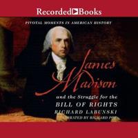 James Madison and the Struggle for the Bill of Rights