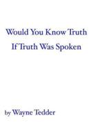 Would You Know Truth If Truth Was Spoken