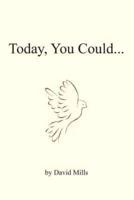 Today You Could...