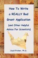 How to Write a Really Bad Grant Application (and Other Helpful Advice for Scientists)