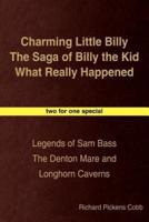 Charming Little Billy The Saga of Billy the Kid What Really Happened:  Legends of Sam Bass The Denton Mare and Longhorn Caverns