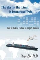 The Sky Is the Limit in International Trade: How to Make a Fortune in Import Business