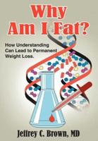 Why Am I Fat?:  How Understanding Can Lead to Permanent Weight Loss.