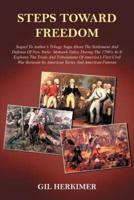 STEPS TOWARD FREEDOM:  Sequel To Author's Trilogy Saga About The Settlement And Defense Of New Yorks' Mohawk Valley During The 1700's As It Explores The Trials And Tribulations Of America's First Civil War Between Its American Tories And American Patriots