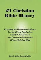 #1 Christian Bible History:  Revealing the Wonderful Evidence For the Divine Inspiration, Faithful Preservation, And Competent Translation Of the Christian Bible