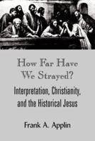 How Far Have We Strayed?:  Interpretation, Christianity, and the Historical Jesus