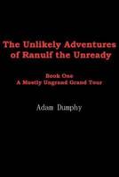 The Unlikely Adventures of Ranulf the Unready:  Book One A Mostly Ungrand Grand Tour