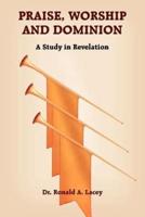 Praise, Worship and Dominion:  A Study in Revelation