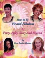 How To Be Fit and Fabulous at Forty, Fifty, Sixty and Beyond
