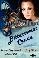 Bittersweet Crude:  A riveting novel about Oil