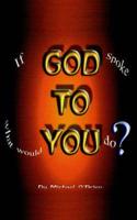 If God Spoke to You, What Would YOU Do?