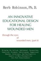 An Innovative Educational Design for Healing Wounded Men: through the eyes of wounded men, (part ii)