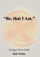 "Be, that I Am."