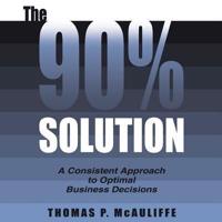 The 90% Solution:  A Consistent Approach to Optimal Business Decisions