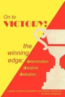 On to Victory!:  the winning edge: determination discipline dedication