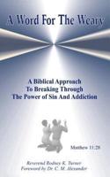 A Word for the Weary: A Biblical Approach to Breaking Through the Power of Sin and Addiction
