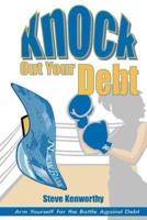 Knock Out Your Debt:  Arm Yourself for the Battle Against Debt