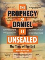 The Prophecy of Daniel 11 Unsealed: The Time of the End