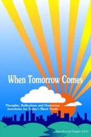 When Tomorrow Comes: Thoughts, Reflections and Humorous Anecdotes for Today's Black Youth