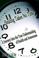 HEALING TAKES NO TIME: A JOURNEY INTO THE TRUE UNDERSTANDING OF HEALTH AND AWARENESS