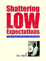 Shattering Low Expectations: A Guide For Educators and Parents of American-Black Students