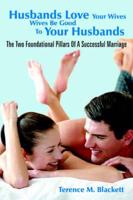Husbands Love Your Wives Wives Be Good to Your Husbands: The Two Foundational Pillars of a Successful Marriage