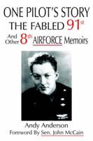 ONE PILOT'S STORY: THE FABLED 91st And Other 8th AIRFORCE Memoirs