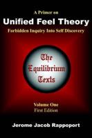 A Primer on Unified Feel Theory: Forbidden Inquiry Into Self Discovery (The Equilibrium Texts, Vol. 1)