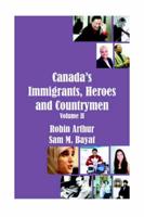 Canada's Immigrants, Heroes and Countrymen (Vol.II)